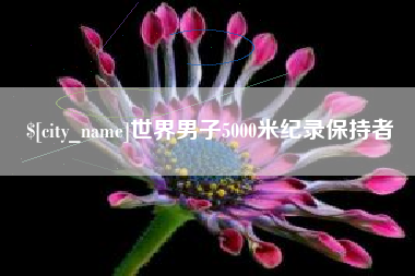 章丘世界男子5000米纪录保持者