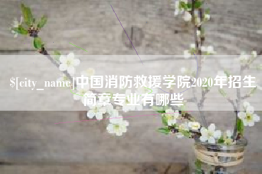 章丘中国消防救援学院2020年招生简章专业有哪些