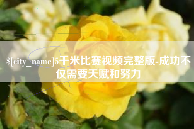 章丘5千米比赛视频完整版-成功不仅需要天赋和努力