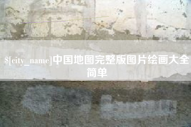 章丘中国地图完整版图片绘画大全简单