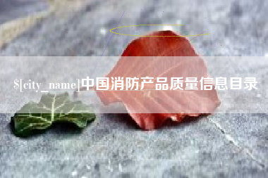 章丘中国消防产品质量信息目录