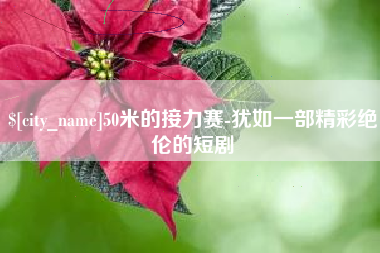章丘50米的接力赛-犹如一部精彩绝伦的短剧