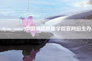 章丘中国消防救援学院官网招生办