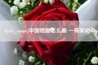 章丘中国地图怎么画 一等奖初中