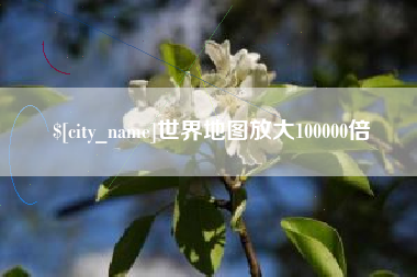 章丘世界地图放大100000倍