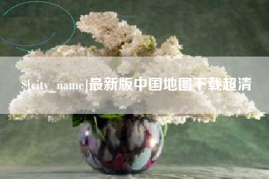 章丘最新版中国地图下载超清