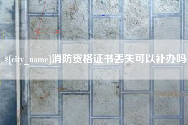 章丘消防资格证书丢失可以补办吗