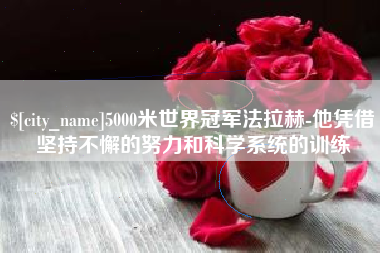 章丘5000米世界冠军法拉赫-他凭借坚持不懈的努力和科学系统的训练