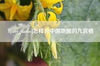 章丘怎样分中国地图的九宫格