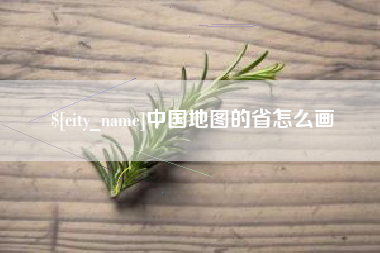 章丘中国地图的省怎么画