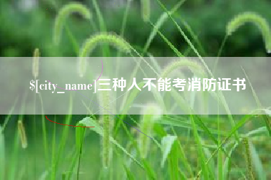章丘三种人不能考消防证书